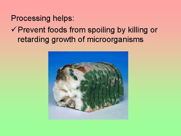 Processing helps: ü Prevent foods from spoiling by killing or retarding growth of microorganisms