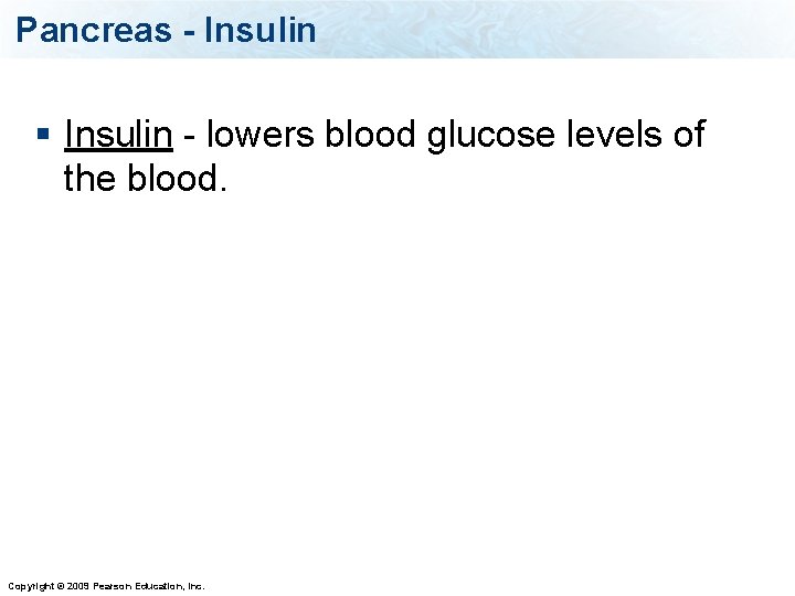 Pancreas - Insulin § Insulin - lowers blood glucose levels of the blood. Copyright