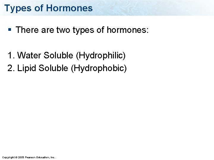 Types of Hormones § There are two types of hormones: 1. Water Soluble (Hydrophilic)