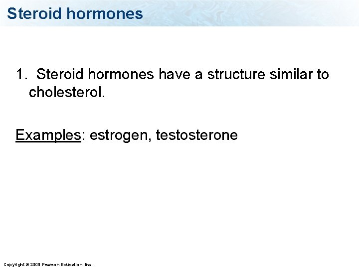 Steroid hormones 1. Steroid hormones have a structure similar to cholesterol. Examples: estrogen, testosterone