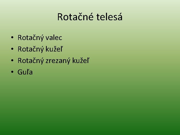 Rotačné telesá • • Rotačný valec Rotačný kužeľ Rotačný zrezaný kužeľ Guľa 