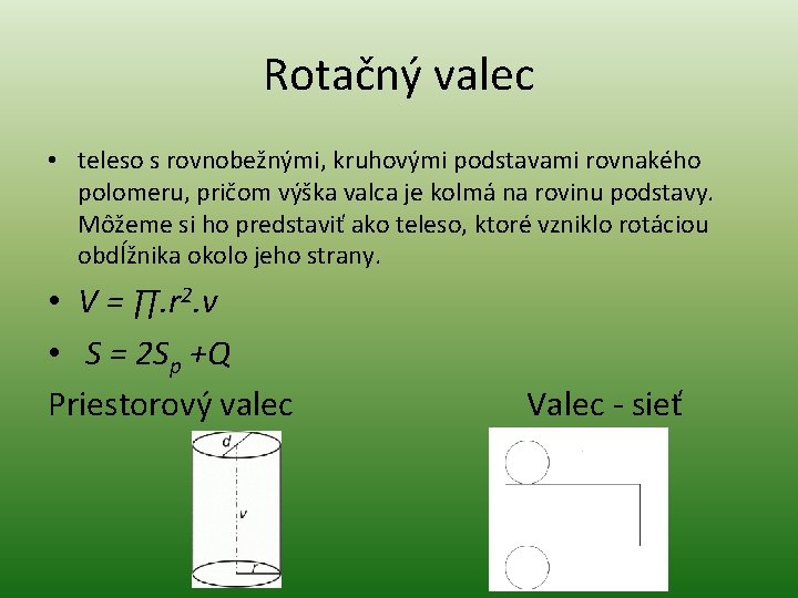 Rotačný valec • teleso s rovnobežnými, kruhovými podstavami rovnakého polomeru, pričom výška valca je