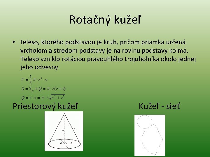 Rotačný kužeľ • teleso, ktorého podstavou je kruh, pričom priamka určená vrcholom a stredom