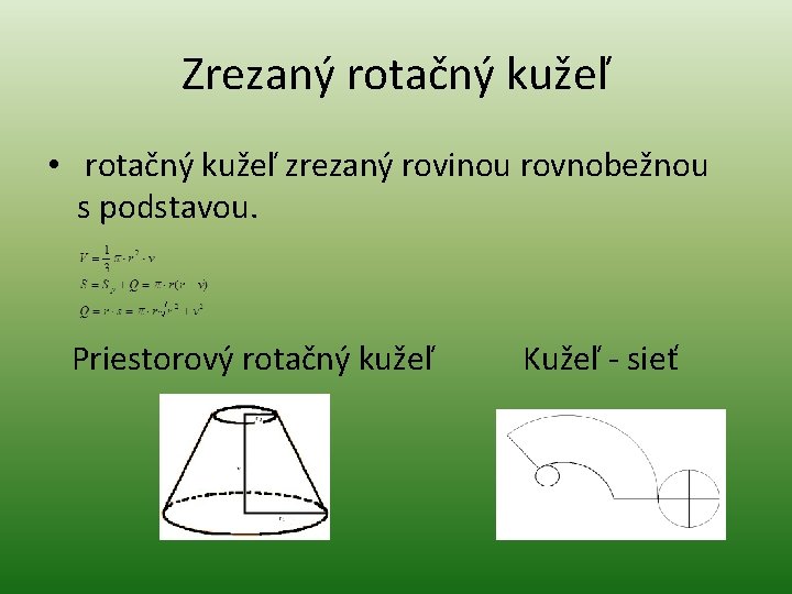 Zrezaný rotačný kužeľ • rotačný kužeľ zrezaný rovinou rovnobežnou s podstavou. Priestorový rotačný kužeľ