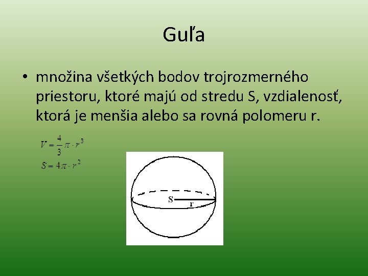 Guľa • množina všetkých bodov trojrozmerného priestoru, ktoré majú od stredu S, vzdialenosť, ktorá