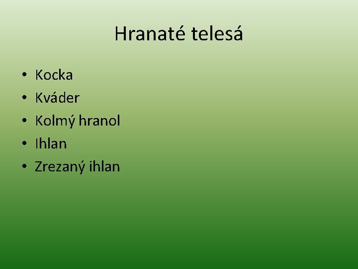 Hranaté telesá • • • Kocka Kváder Kolmý hranol Ihlan Zrezaný ihlan 