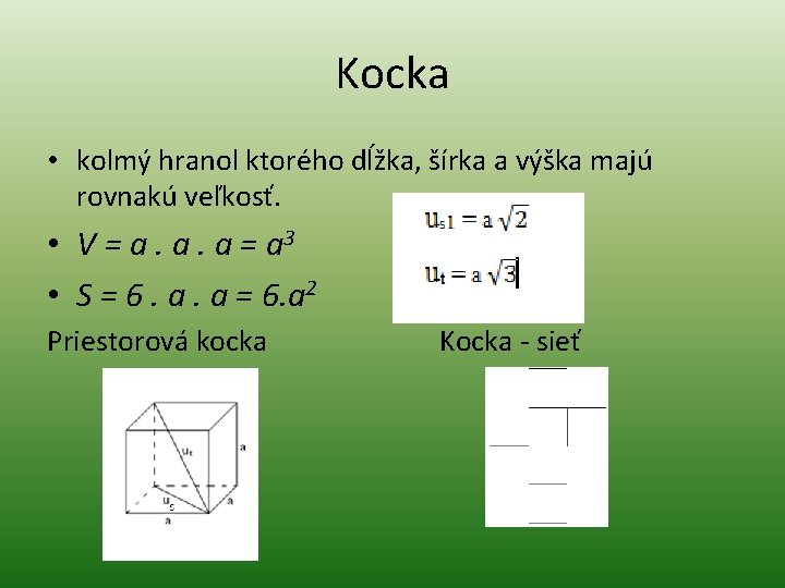 Kocka • kolmý hranol ktorého dĺžka, šírka a výška majú rovnakú veľkosť. • V
