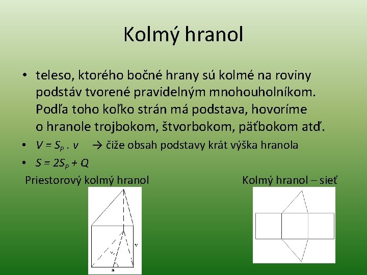 Kolmý hranol • teleso, ktorého bočné hrany sú kolmé na roviny podstáv tvorené pravidelným