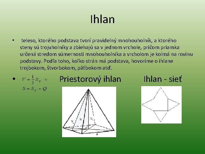 Ihlan • teleso, ktorého podstava tvorí pravidelný mnohouholník, a ktorého steny sú trojuholníky a