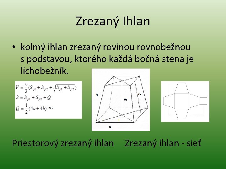 Zrezaný Ihlan • kolmý ihlan zrezaný rovinou rovnobežnou s podstavou, ktorého každá bočná stena