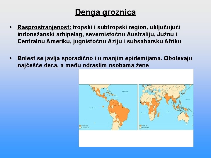 Denga groznica • Rasprostranjenost: tropski i subtropski region, uključujući indonežanski arhipelag, severoistočnu Australiju, Južnu Denga groznica • Rasprostranjenost: tropski i subtropski region, uključujući indonežanski arhipelag, severoistočnu Australiju, Južnu