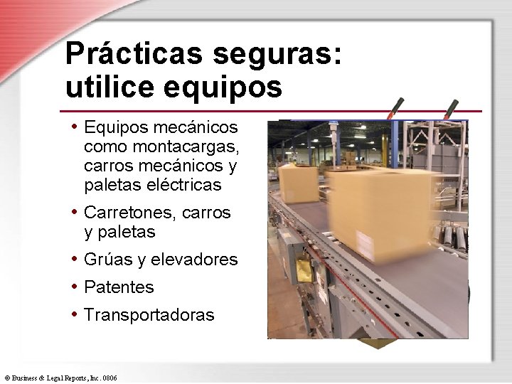 Prácticas seguras: utilice equipos • Equipos mecánicos como montacargas, carros mecánicos y paletas eléctricas