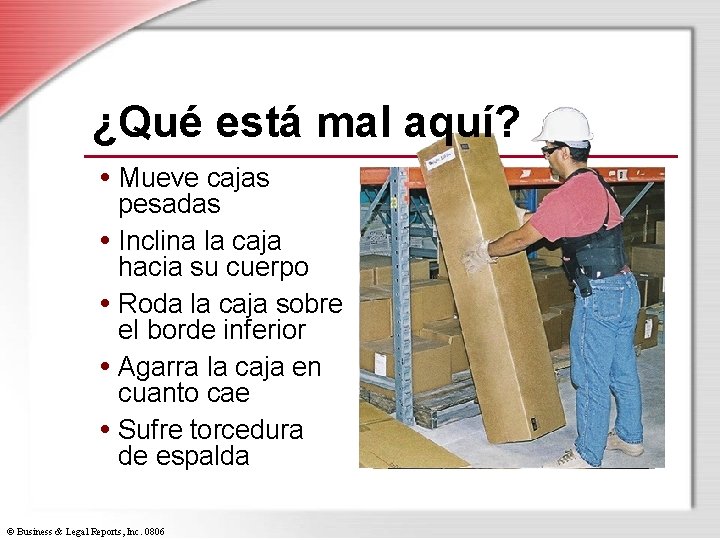 ¿Qué está mal aquí? • Mueve cajas pesadas • Inclina la caja hacia su