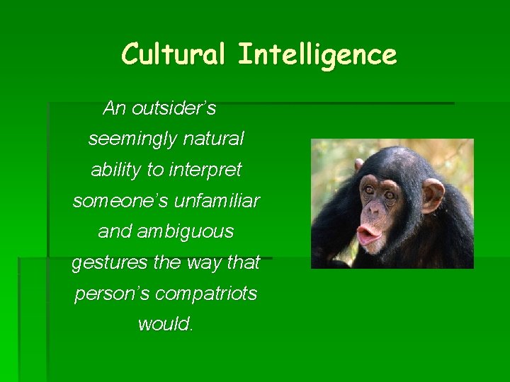 Cultural Intelligence An outsider’s seemingly natural ability to interpret someone’s unfamiliar and ambiguous gestures