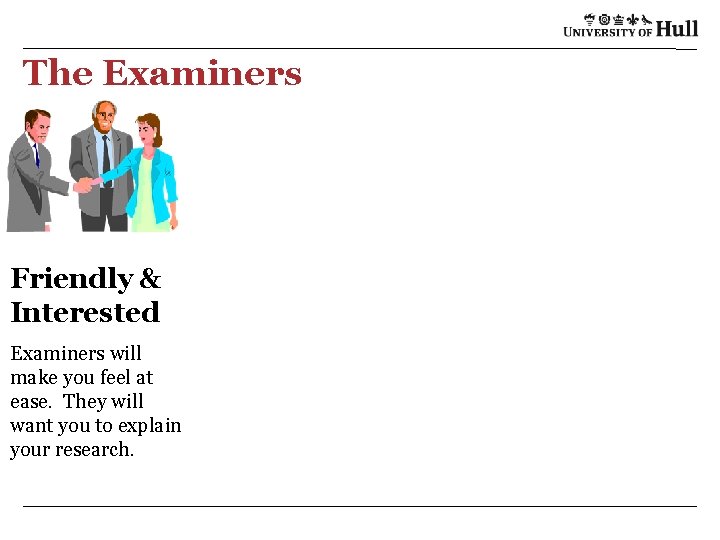 The Examiners Friendly & Interested Examiners will make you feel at ease. They will