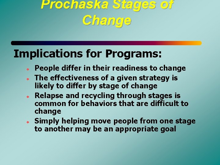 Prochaska Stages of Change Implications for Programs: u u People differ in their readiness
