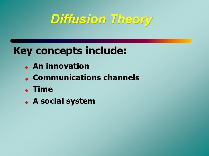 Diffusion Theory Key concepts include: u u An innovation Communications channels Time A social