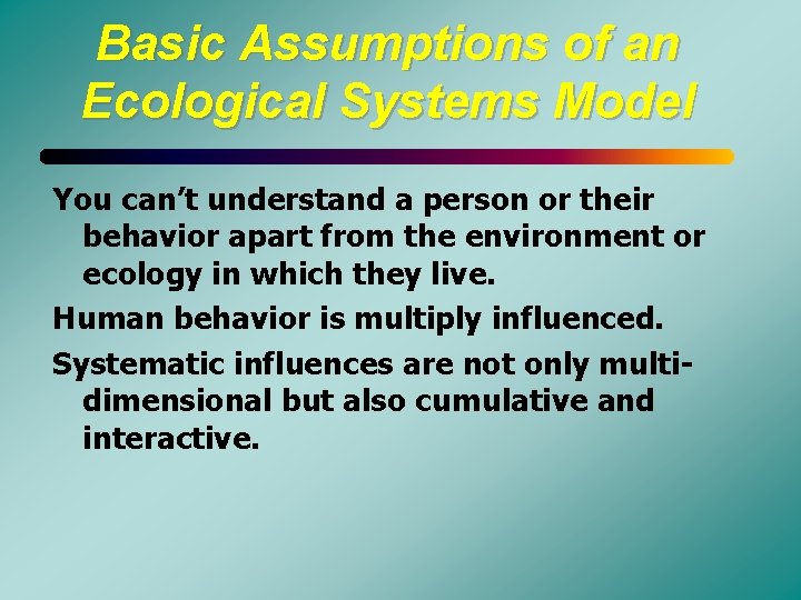 Basic Assumptions of an Ecological Systems Model You can’t understand a person or their