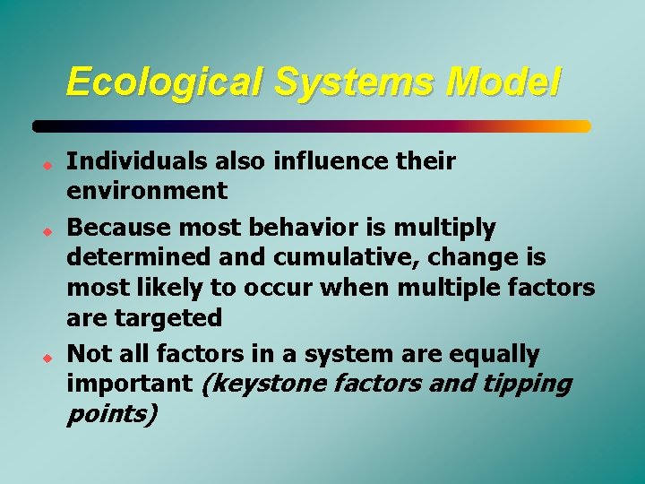 Ecological Systems Model u u u Individuals also influence their environment Because most behavior