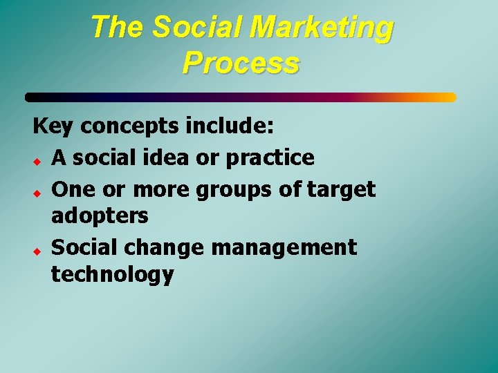 The Social Marketing Process Key concepts include: u A social idea or practice u
