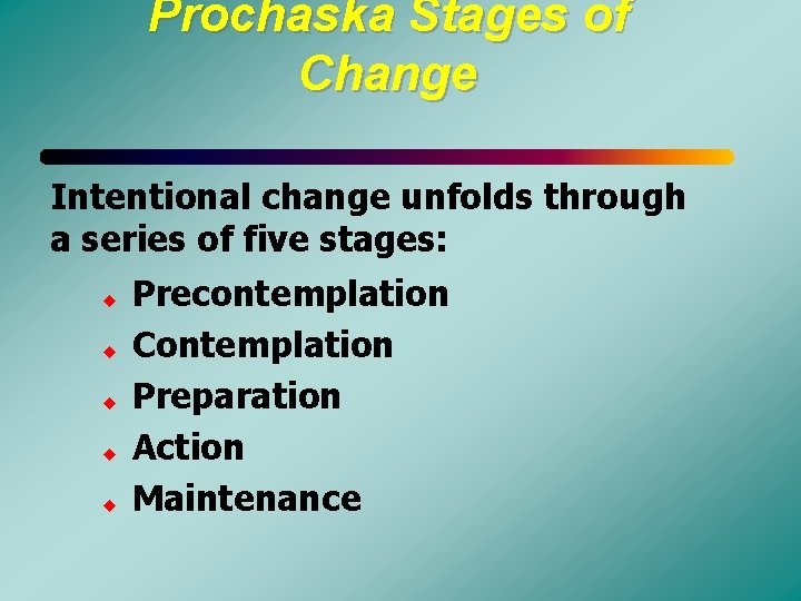 Prochaska Stages of Change Intentional change unfolds through a series of five stages: u