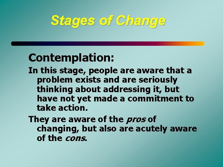 Stages of Change Contemplation: In this stage, people are aware that a problem exists