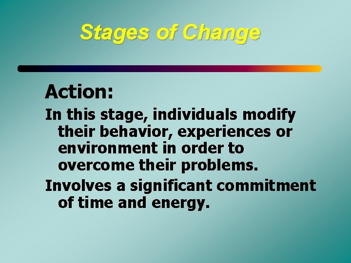 Stages of Change Action: In this stage, individuals modify their behavior, experiences or environment