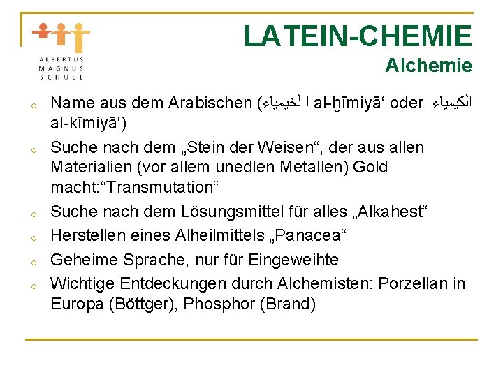 LATEIN-CHEMIE Alchemie o o o Name aus dem Arabischen ( ﺍ ﻟﺨﻴﻤﻴﺎﺀ al-ḫīmiyā‘ oder