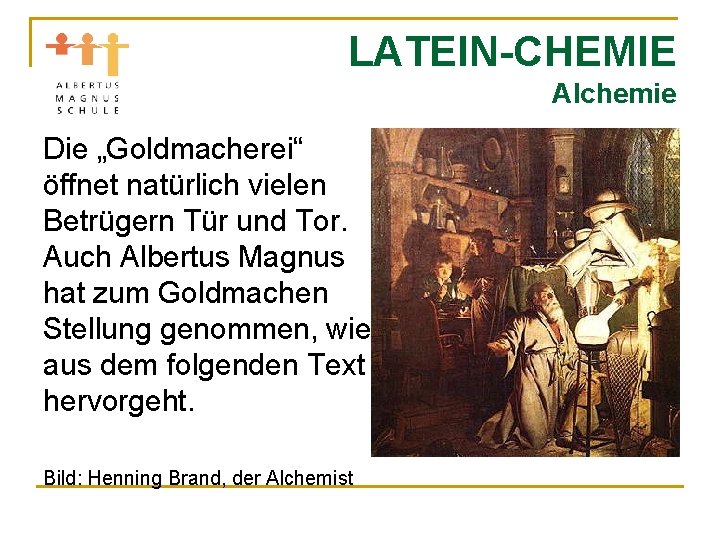 LATEIN-CHEMIE Alchemie Die „Goldmacherei“ öffnet natürlich vielen Betrügern Tür und Tor. Auch Albertus Magnus
