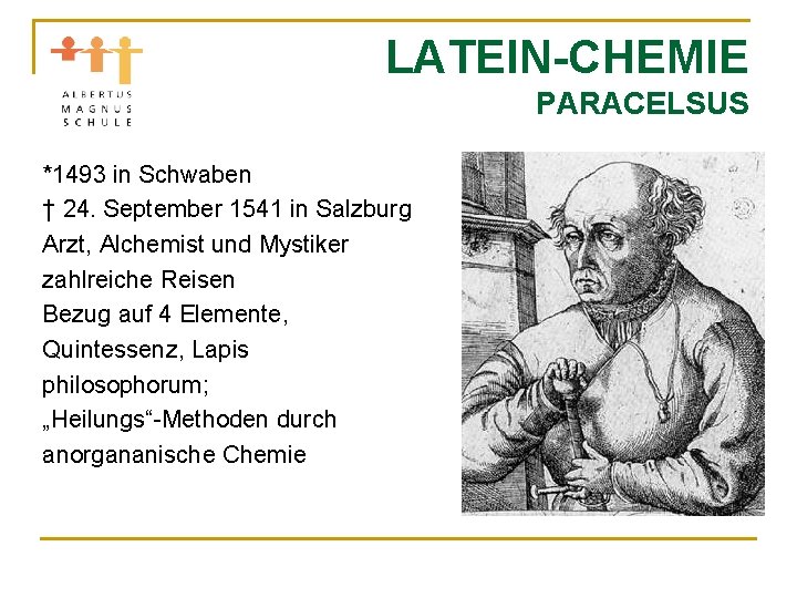 LATEIN-CHEMIE PARACELSUS *1493 in Schwaben † 24. September 1541 in Salzburg Arzt, Alchemist und