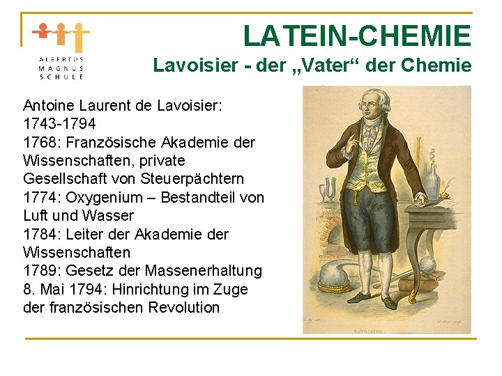 LATEIN-CHEMIE Lavoisier - der „Vater“ der Chemie Antoine Laurent de Lavoisier: 1743 -1794 1768: