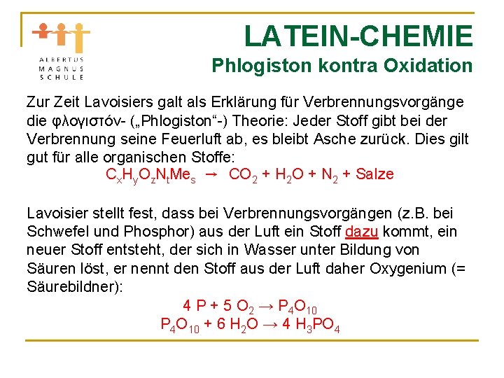 LATEIN-CHEMIE Phlogiston kontra Oxidation Zur Zeit Lavoisiers galt als Erklärung für Verbrennungsvorgänge die φλογιστόν-