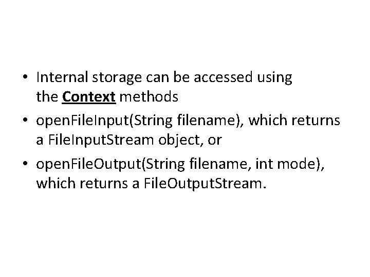  • Internal storage can be accessed using the Context methods • open. File.