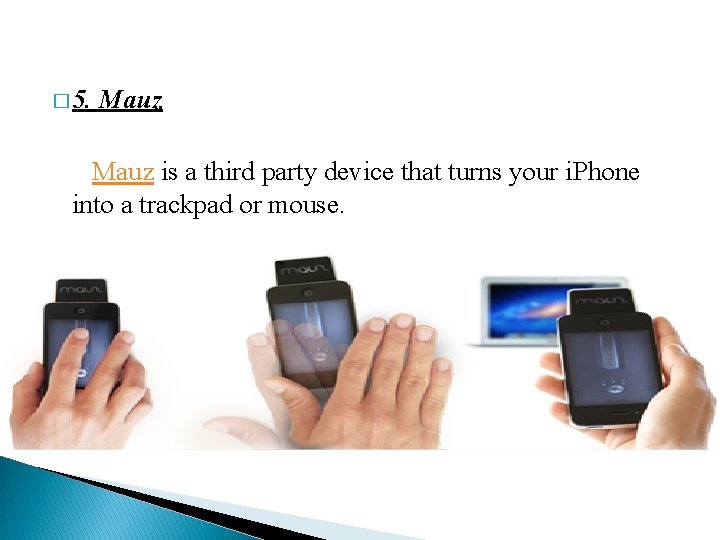 � 5. Mauz is a third party device that turns your i. Phone into
