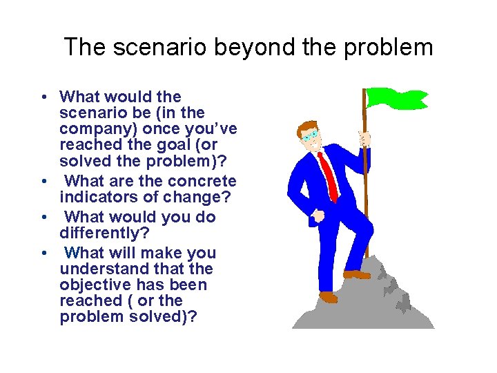The scenario beyond the problem • What would the scenario be (in the company)