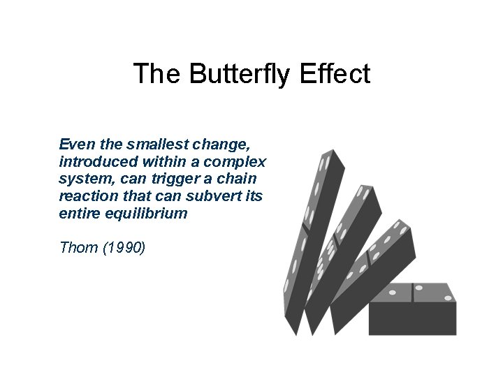 The Butterfly Effect Even the smallest change, introduced within a complex system, can trigger