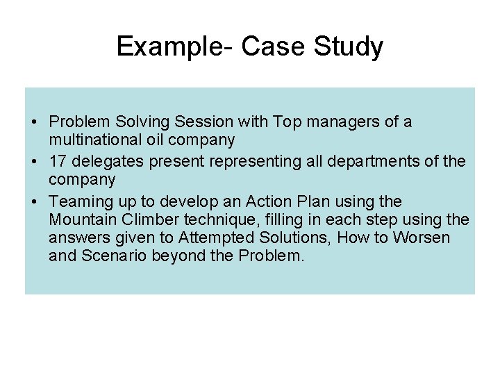 Example- Case Study • Problem Solving Session with Top managers of a multinational oil