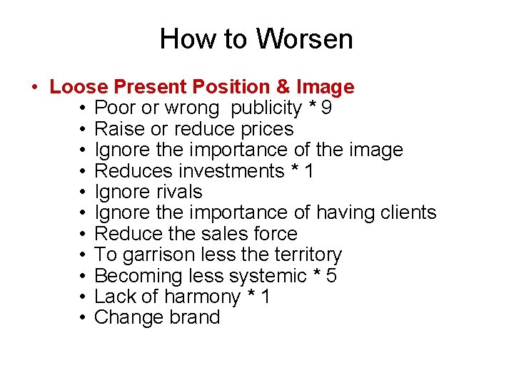 How to Worsen • Loose Present Position & Image • Poor or wrong publicity