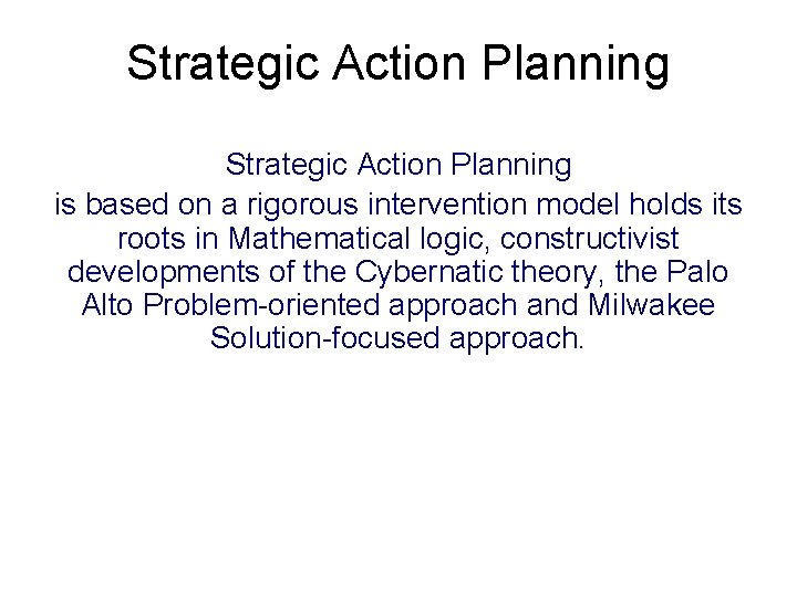 Strategic Action Planning is based on a rigorous intervention model holds its roots in Strategic Action Planning is based on a rigorous intervention model holds its roots in