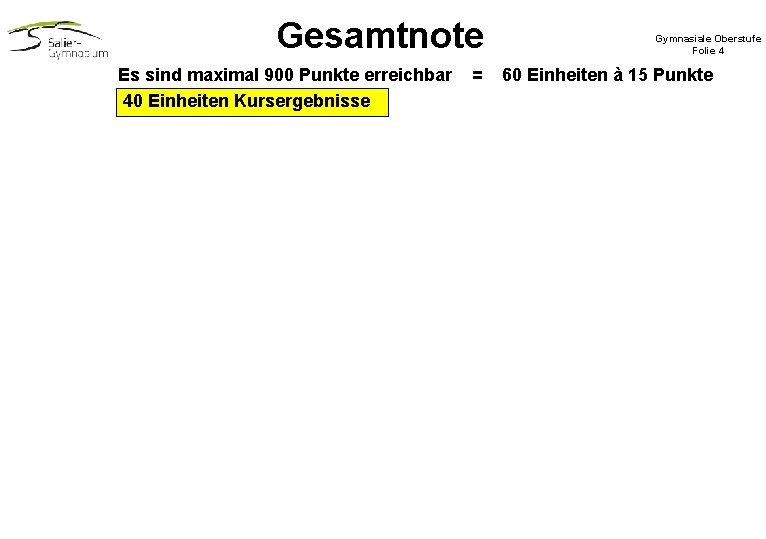 Gesamtnote Es sind maximal 900 Punkte erreichbar 40 Einheiten Kursergebnisse = Gymnasiale Oberstufe Folie