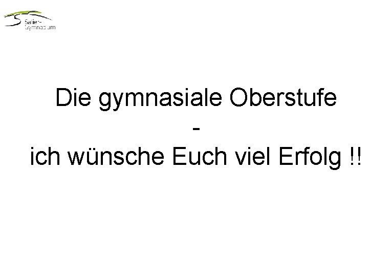 Die gymnasiale Oberstufe ich wünsche Euch viel Erfolg !! 