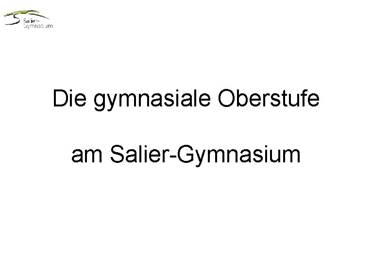 Die gymnasiale Oberstufe am Salier-Gymnasium Die gymnasiale Oberstufe am Salier-Gymnasium