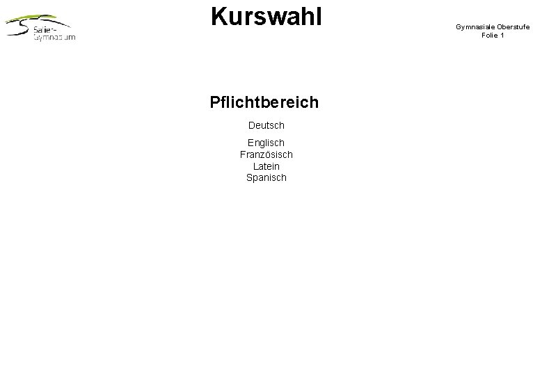 Kurswahl Pflichtbereich Deutsch Englisch Französisch Latein Spanisch Gymnasiale Oberstufe Folie 1 Kurswahl Pflichtbereich Deutsch Englisch Französisch Latein Spanisch Gymnasiale Oberstufe Folie 1
