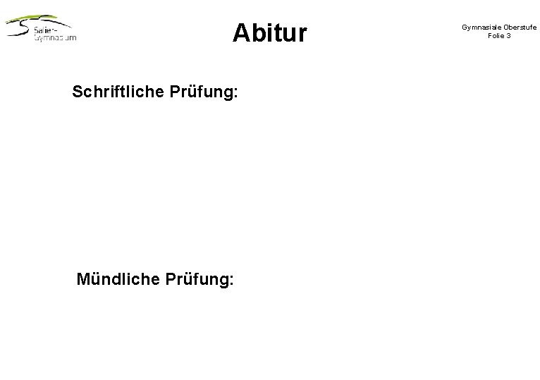 Abitur Schriftliche Prüfung: Mündliche Prüfung: Gymnasiale Oberstufe Folie 3 Abitur Schriftliche Prüfung: Mündliche Prüfung: Gymnasiale Oberstufe Folie 3