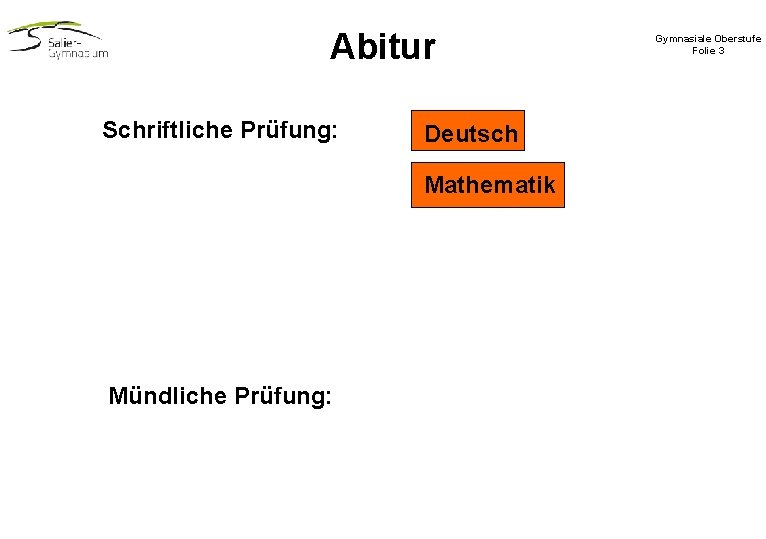 Abitur Schriftliche Prüfung: Deutsch Mathematik Mündliche Prüfung: Gymnasiale Oberstufe Folie 3 Abitur Schriftliche Prüfung: Deutsch Mathematik Mündliche Prüfung: Gymnasiale Oberstufe Folie 3