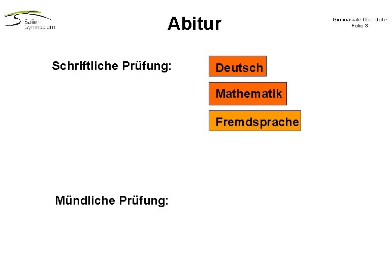 Abitur Schriftliche Prüfung: Deutsch Mathematik Fremdsprache Mündliche Prüfung: Gymnasiale Oberstufe Folie 3 Abitur Schriftliche Prüfung: Deutsch Mathematik Fremdsprache Mündliche Prüfung: Gymnasiale Oberstufe Folie 3
