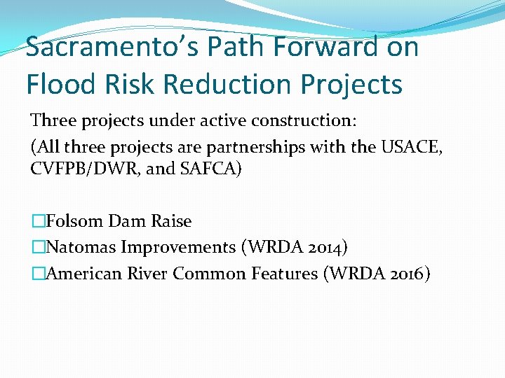 Sacramento’s Path Forward on Flood Risk Reduction Projects Three projects under active construction: (All