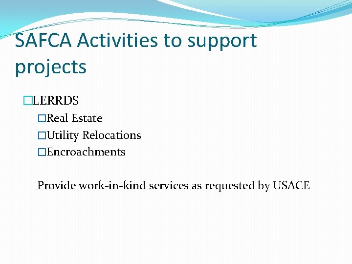 SAFCA Activities to support projects �LERRDS �Real Estate �Utility Relocations �Encroachments Provide work-in-kind services