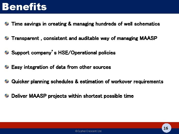 Benefits Time savings in creating & managing hundreds of well schematics Transparent , consistent