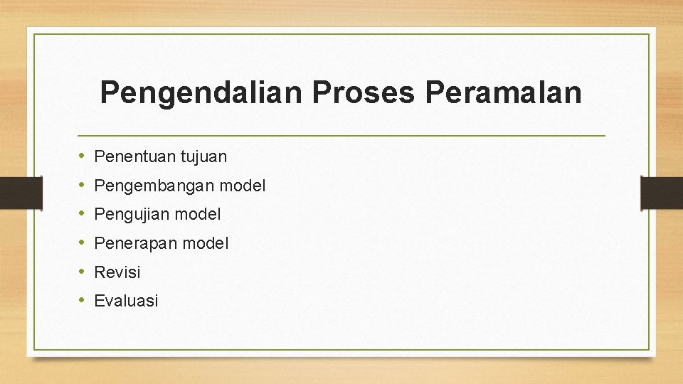 Pengendalian Proses Peramalan • • • Penentuan tujuan Pengembangan model Pengujian model Penerapan model